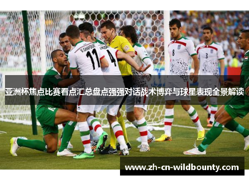 亚洲杯焦点比赛看点汇总盘点强强对话战术博弈与球星表现全景解读
