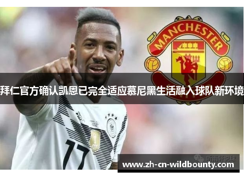 拜仁官方确认凯恩已完全适应慕尼黑生活融入球队新环境 拜仁官方确认凯恩已完全适应慕尼黑生活融入球队新环境