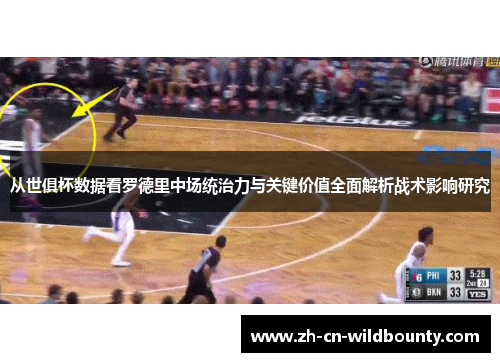 从世俱杯数据看罗德里中场统治力与关键价值全面解析战术影响研究