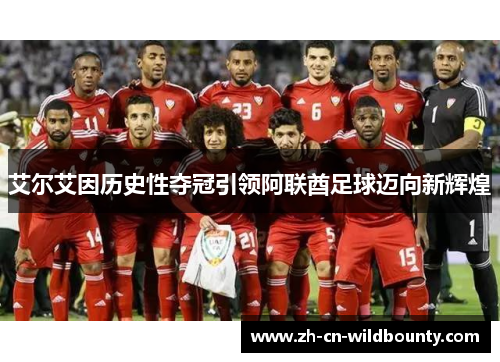 艾尔艾因历史性夺冠引领阿联酋足球迈向新辉煌